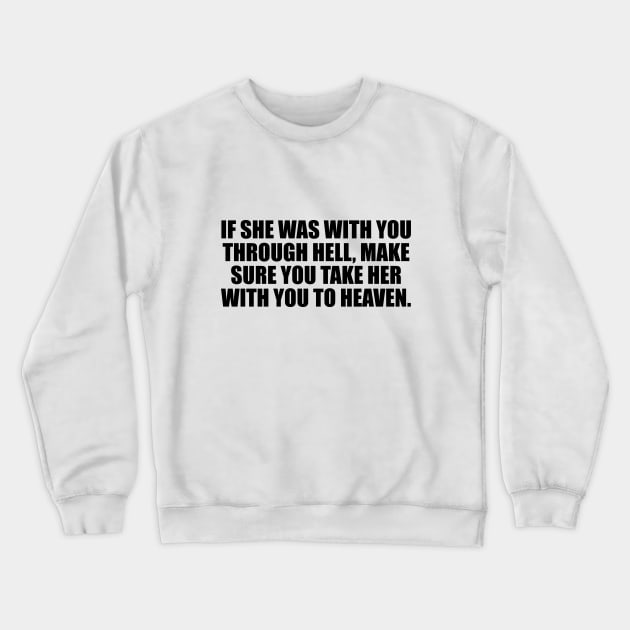 If she was with you through hell, make sure you take her with you to heaven Crewneck Sweatshirt by CRE4T1V1TY